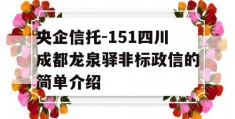 央企信托-151四川成都龙泉驿非标政信的简单介绍