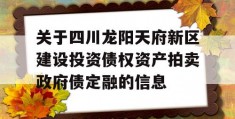 关于四川龙阳天府新区建设投资债权资产拍卖政府债定融的信息