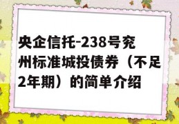 央企信托-238号兖州标准城投债券（不足2年期）的简单介绍