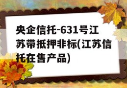 央企信托-631号江苏带抵押非标(江苏信托在售产品)