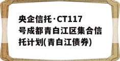 央企信托·CT117号成都青白江区集合信托计划(青白江债券)