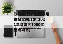 政府债-西安临潼发展债权定融计划(2021年临潼区1000亿重点项目)