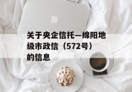 关于央企信托—绵阳地级市政信（572号）的信息