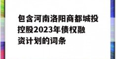 包含河南洛阳商都城投控股2023年债权融资计划的词条