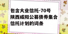 包含大业信托-70号陕西咸阳公募债券集合信托计划的词条