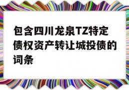 包含四川龙泉TZ特定债权资产转让城投债的词条