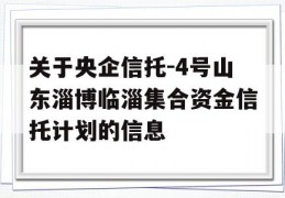 关于央企信托-4号山东淄博临淄集合资金信托计划的信息