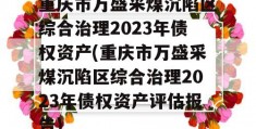 重庆市万盛采煤沉陷区综合治理2023年债权资产(重庆市万盛采煤沉陷区综合治理2023年债权资产评估报告)