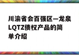 川渝省会百强区—龙泉LQTZ债权产品的简单介绍