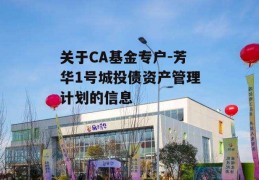 关于CA基金专户-芳华1号城投债资产管理计划的信息