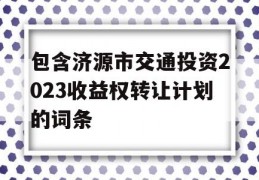 包含济源市交通投资2023收益权转让计划的词条