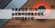 大央企信托-183号山东滕州标债集合信托计划的简单介绍