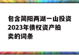 包含简阳两湖一山投资2023年债权资产拍卖的词条