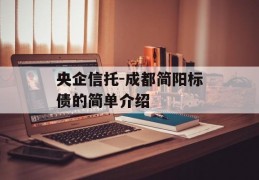 央企信托-成都简阳标债的简单介绍