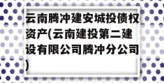 云南腾冲建安城投债权资产(云南建投第二建设有限公司腾冲分公司)