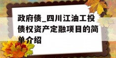 政府债_四川江油工投债权资产定融项目的简单介绍