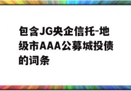 包含JG央企信托-地级市AAA公募城投债的词条