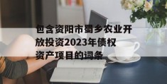 包含资阳市蜀乡农业开放投资2023年债权资产项目的词条