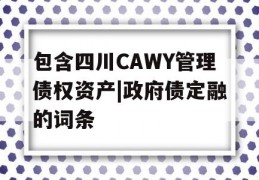 包含四川CAWY管理债权资产|政府债定融的词条