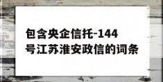 包含央企信托-144号江苏淮安政信的词条