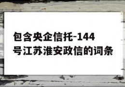 包含央企信托-144号江苏淮安政信的词条