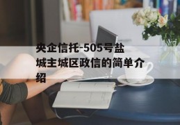 央企信托-505号盐城主城区政信的简单介绍