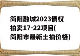 简阳融城2023债权拍卖17-22项目(简阳市最新土拍价格)