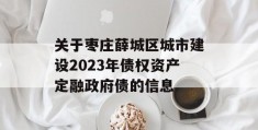 关于枣庄薛城区城市建设2023年债权资产定融政府债的信息