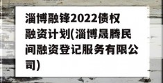 淄博融锋2022债权融资计划(淄博晟腾民间融资登记服务有限公司)