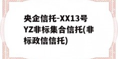 央企信托-XX13号YZ非标集合信托(非标政信信托)