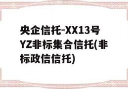 央企信托-XX13号YZ非标集合信托(非标政信信托)