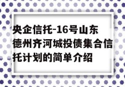 央企信托-16号山东德州齐河城投债集合信托计划的简单介绍