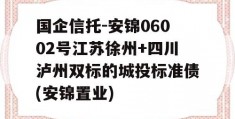 国企信托-安锦06002号江苏徐州+四川泸州双标的城投标准债(安锦置业)