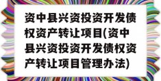 资中县兴资投资开发债权资产转让项目(资中县兴资投资开发债权资产转让项目管理办法)