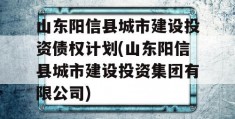 山东阳信县城市建设投资债权计划(山东阳信县城市建设投资集团有限公司)