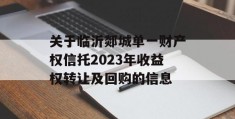 关于临沂郯城单一财产权信托2023年收益权转让及回购的信息