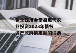 包含四川金堂县现代农业投资2023年债权资产政府债定融的词条