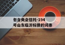 包含央企信托-194号山东临沂标债的词条