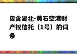 包含湖北-黄石空港财产权信托（1号）的词条