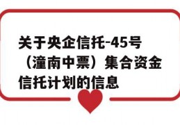 关于央企信托-45号（潼南中票）集合资金信托计划的信息