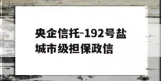 央企信托-192号盐城市级担保政信