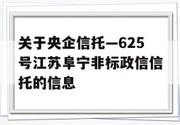 关于央企信托—625号江苏阜宁非标政信信托的信息