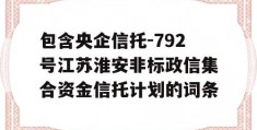 包含央企信托-792号江苏淮安非标政信集合资金信托计划的词条