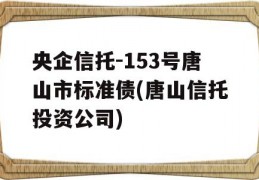 央企信托-153号唐山市标准债(唐山信托投资公司)