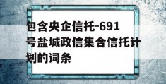 包含央企信托-691号盐城政信集合信托计划的词条