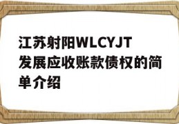 江苏射阳WLCYJT发展应收账款债权的简单介绍