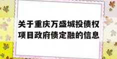 关于重庆万盛城投债权项目政府债定融的信息