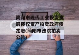 简阳市现代工业投资发展债权资产拍卖政府债定融(简阳市法院拍卖公告)