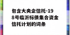 包含大央企信托-198号临沂标债集合资金信托计划的词条