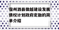 宿州泗县徽越建设发展债权计划政府定融的简单介绍